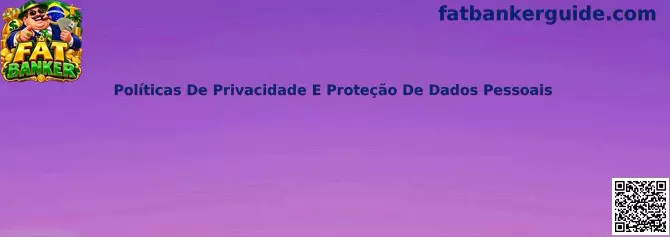 Políticas De Privacidade E Proteção De Dados Pessoais no Fat Banker